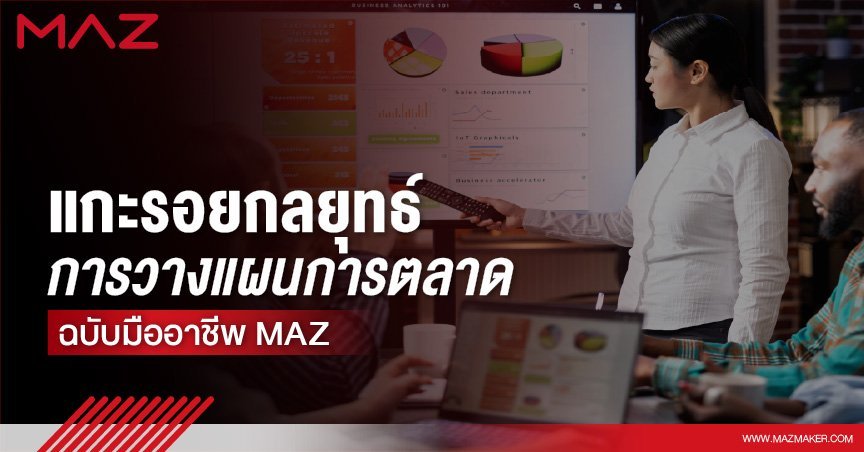 แกะรอยกลยุทธ์การวาง แผนการตลาด ฉบับมืออาชีพ MAZ
